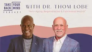 Anti-Aging, Regeneration & Functional Health with Dr. Thom Lobe