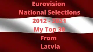 Eurovision National Selections - My Top 30 From Latvia