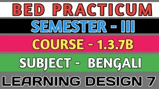 B.E.D  Practicum 1.3.7B । Semester 3 । Learning Design। Bengali । Shakti Sir।