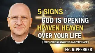 5 Signs God Is Opening Heaven Over Your Life |Deep Spiritual Awakening & Divine Favor |Fr. Ripperger