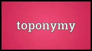 Toponymy Meaning