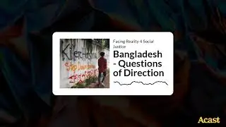 Bangladesh - Questions of Direction | Facing Reality 4 Social Justice