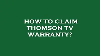 How to claim thomson tv warranty?