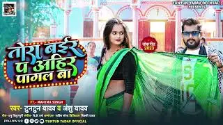 #Tuntun Yadav   तोरा बईर प अहिर पागल बा   #ANSHU YADAV    Bhojpuri Songs 2023