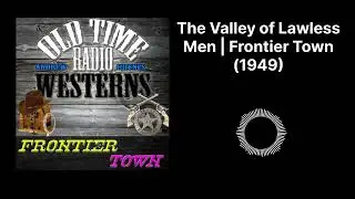 The Valley of Lawless Men | Frontier Town (1949) | Frontier Town - OTRWesterns.com