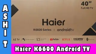 HAIER K6600 ANDROIDTV | HAIER SMART LED TV REVIEW | HAIER 6600 SERIES ANDROID TV UNBOXING BY ASHI T