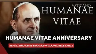 Humanae Vitae Anniversary: Reflecting on 55 Years of Wisdom & Relevance