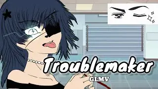 《 TROUBLEMAKER 》|| GLMV || By : Chi ||