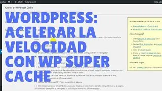 Wordpress: Wp super cache. Acelerar y mejorar la carga web y obtener m&aacute;s visitas
