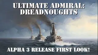 Ultimate Admiral: Dreadnoughts - Alpha 3 Release First Look!