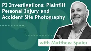 50. PI Investigations: Plaintiff Personal Injury and Accident Site Photography with Matthew Spaier