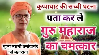 कुप्पाघाट की सच्ची घटना पता कर ले गुरु महाराज का चमत्कार‼️ पूज्य स्वामी प्रमोदानंद जी महाराज