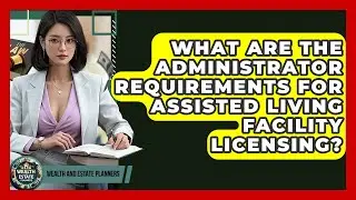 What Are The Administrator Requirements For Assisted Living Facility Licensing?