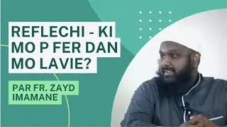 Reflechi - ki mo p fer dan mo lavie? par Fr. Zayd Imamane