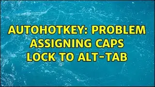 AutoHotkey: problem assigning CAPS LOCK to ALT-TAB (2 Solutions!!)
