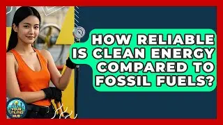 How Reliable Is Clean Energy Compared to Fossil Fuels? - Your Utilities Hub