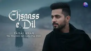 Ehsaas e Dil - Faisal Khan | Heartfelt Sufi Indie-Pop Song 2026