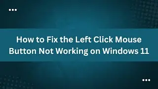 How to Fix the Left Click Mouse Button Not Working on Windows 11