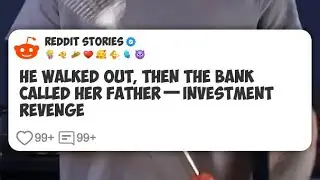He Walked Out, Then the Bank Called Her Father&mdash;Investment Revenge  #reddit 