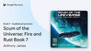 Scum of the Universe: Fire and Rust Book 7 by Anthony James &middot; Audiobook preview