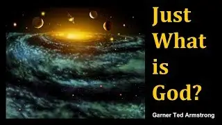 Just What is God? - Garner Ted Armstrong