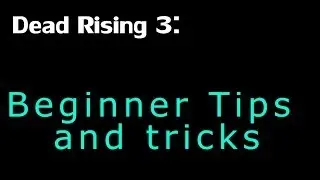 Dead Rising 3: Beginner tips and tricks