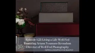 Living a life Well Fed Episode 1:23 ~ Introducing Well Fed Photography Membership Tiers