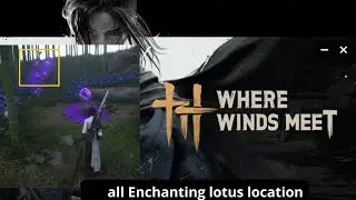 Where Winds Meet _ all Enchanting Lotus _location_ oddities_Lotus enchanté _ Qinghe_