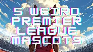 5 Weird Premier League Mascots 🦁👹⚽️