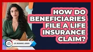 How Do Beneficiaries File A Life Insurance Claim? - Life Insurance Library