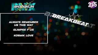 DJ ALWAYS REMEMBER US THIS WAY X COSMIC LOVE BREAKBEAT FULLBEAT TERBARU FULL ALBUM PLAYLIST PART 45🎵