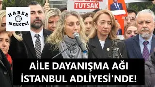 Aile Dayanışma Ağı, 21. buluşmasını İstanbul Adliyesi önünde gerçekleştiriyor!