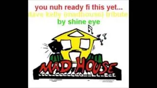 you nuh ready fi this yet... dave kelly madhouse tribute by shine eye