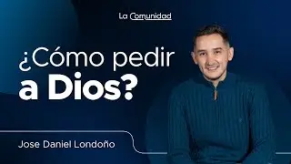 &iquest;C&oacute;mo pedir a Dios? | Jose Daniel Londo&ntilde;o | 10 Agosto 2025