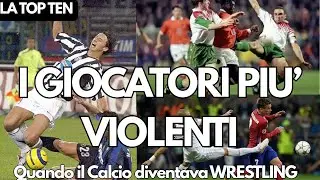 I CALCIATORI PIU' VIOLENTI NELLA STORIA DEL CALCIO