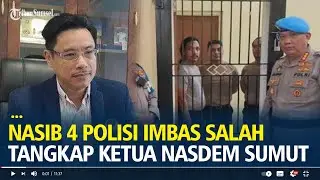 Nasib 4 Polisi Imbas Salah Tangkap Ketua Nasdem Sumut, Kini Dikurung