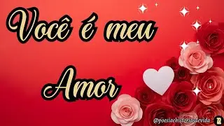 Poema de Amor: Tu &eacute;s meu AMOR ❤️ Voc&ecirc; &eacute; tudo pra mim ❤️ Mensagem de Amor