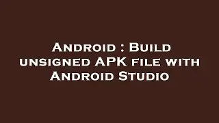Android : Build unsigned APK file with Android Studio