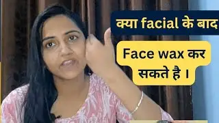 क्या facial के बाद face wax कर सकते है । Facial and face wax l kya kare