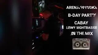 ARENA WYSOKA B-DAY PARTY CABAY (LEWY NIGHTBASSE IN THE MIX)