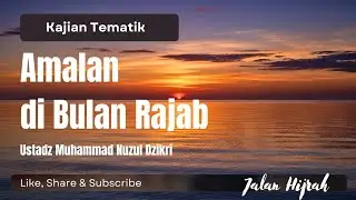 Amalan Di Bulan Rajab || Ustadz Muhammad Nuzul Dzikri