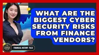 What Are The Biggest Cyber Security Risks From Finance Vendors? - Financial History Files