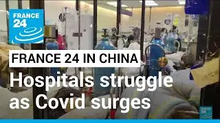 'Government's fault': Chinese hospitals struggle as Covid surges &bull; FRANCE 24 English
