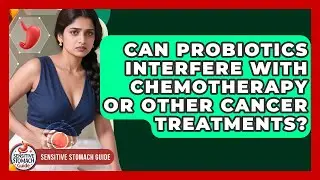 Can Probiotics Interfere With Chemotherapy Or Other Cancer Treatments? - Sensitive Stomach Guide