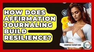 How Does Affirmation Journaling Build Resilience? - Cognitive Therapy Hub