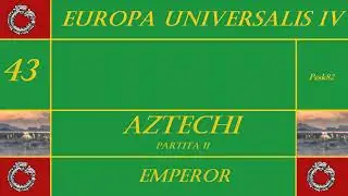 Europa Universalis IV - Aztechi (II) - Emperor - Anni di guerre (1740-1749) - ITA #43