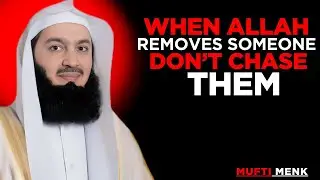 WHEN ALLAH REMOVES SOMEONE DON'T CHASE THEM || MUFTI MENK MOTIVATIONAL SPEECH....
