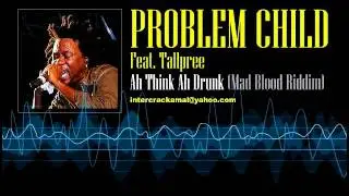 Problem Child Feat. Tallpree - Ah Think Ah Drunk (Mad Blood Ridim)