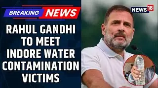 Rahul Gandhi To Meet Water Contamination Victims In Indore, Review Ground Situation | News18