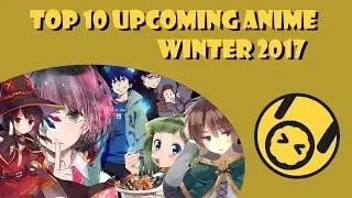 Top 10 Upcoming Anime Winter 2017